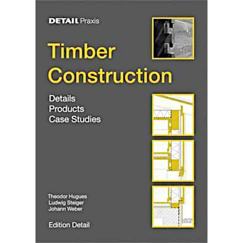 Hugues - Steiger - Weber: Timber Construction. Details, Products, Case Studies