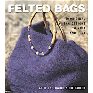 Underwood - Parker: Felted Bags. 30 Original Bag Designs to Knit and Felt