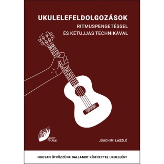 Joachim László: Ukulelefeldolgozások ritmuspengetéssel és kétujjas technikával